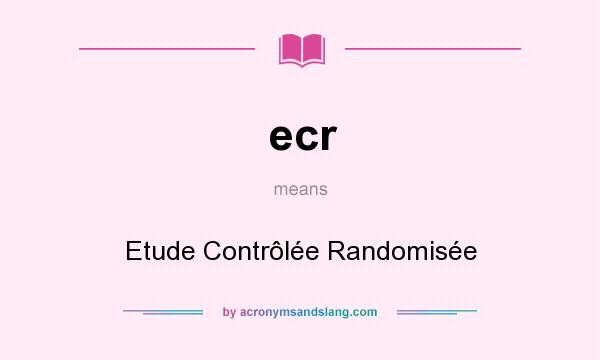 What does ecr mean? It stands for Etude Contrôlée Randomisée