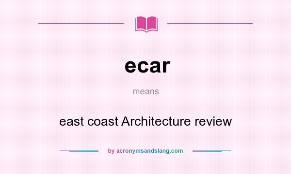 What does ecar mean? It stands for east coast Architecture review