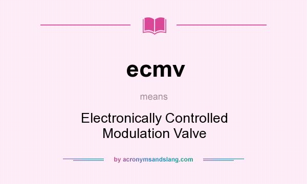 What does ecmv mean? It stands for Electronically Controlled Modulation Valve
