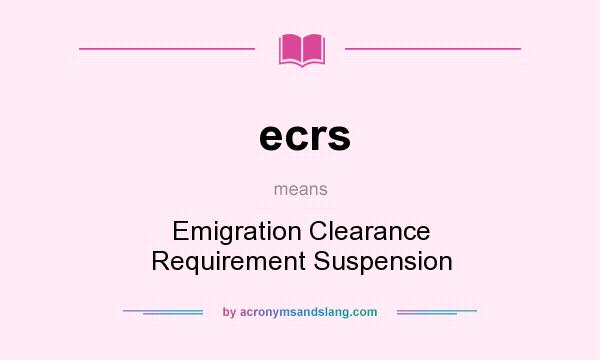 What does ecrs mean? It stands for Emigration Clearance Requirement Suspension