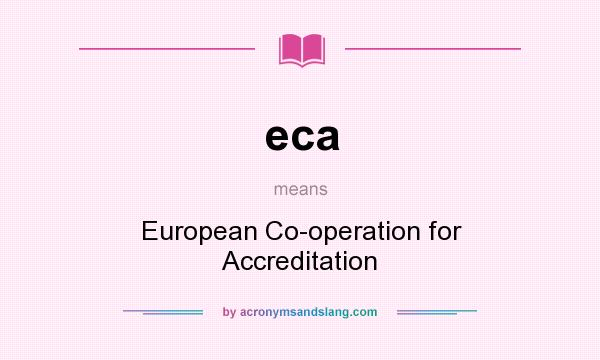 What does eca mean? It stands for European Co-operation for Accreditation