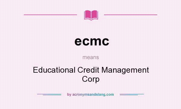 What does ecmc mean? It stands for Educational Credit Management Corp