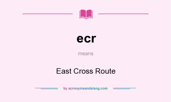 What does ecr mean? It stands for East Cross Route
