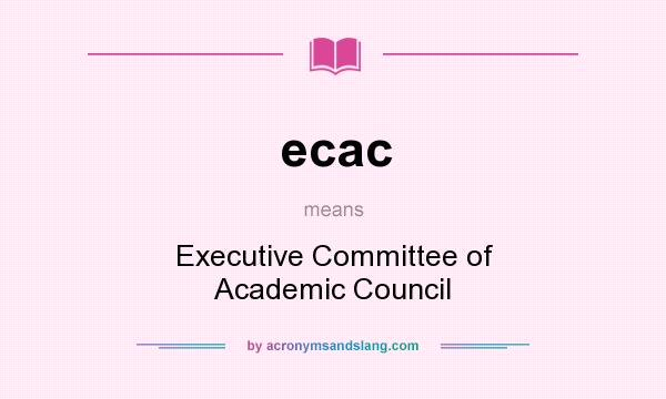 What does ecac mean? It stands for Executive Committee of Academic Council