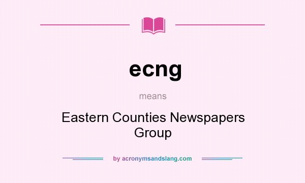 What does ecng mean? It stands for Eastern Counties Newspapers Group