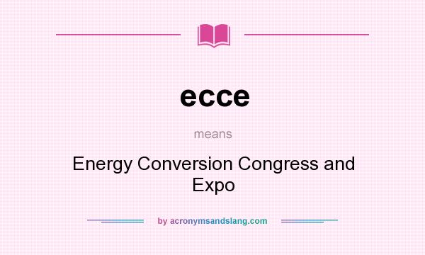 What does ecce mean? It stands for Energy Conversion Congress and Expo