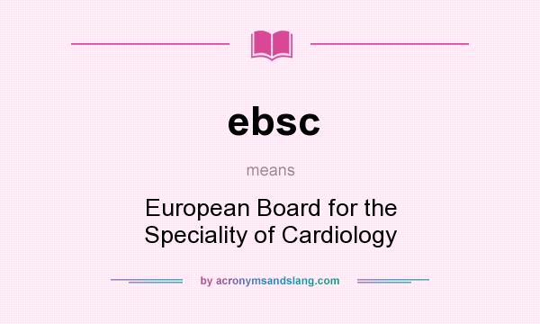 What does ebsc mean? It stands for European Board for the Speciality of Cardiology