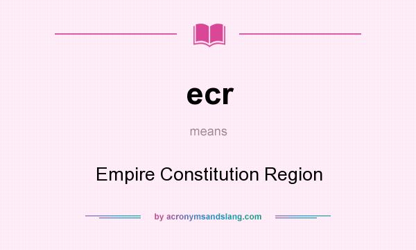 What does ecr mean? It stands for Empire Constitution Region