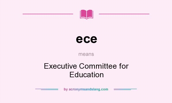 What does ece mean? It stands for Executive Committee for Education