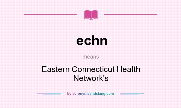 What does echn mean? It stands for Eastern Connecticut Health Network`s