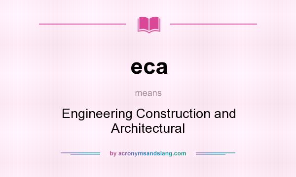 What does eca mean? It stands for Engineering Construction and Architectural