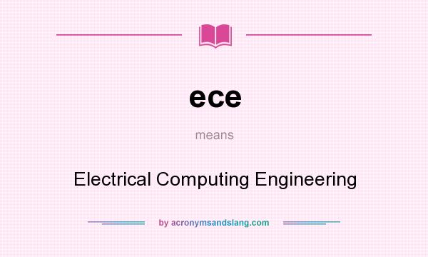 What does ece mean? It stands for Electrical Computing Engineering
