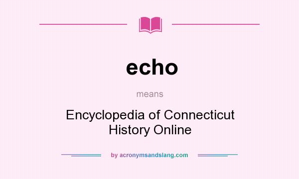 What does echo mean? It stands for Encyclopedia of Connecticut History Online