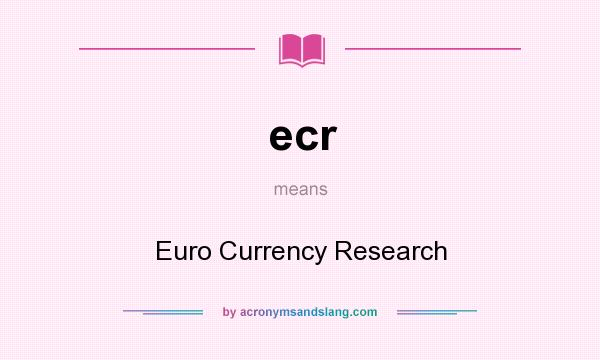 What does ecr mean? It stands for Euro Currency Research