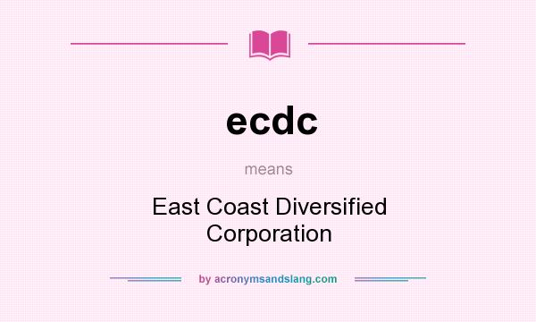 What does ecdc mean? It stands for East Coast Diversified Corporation
