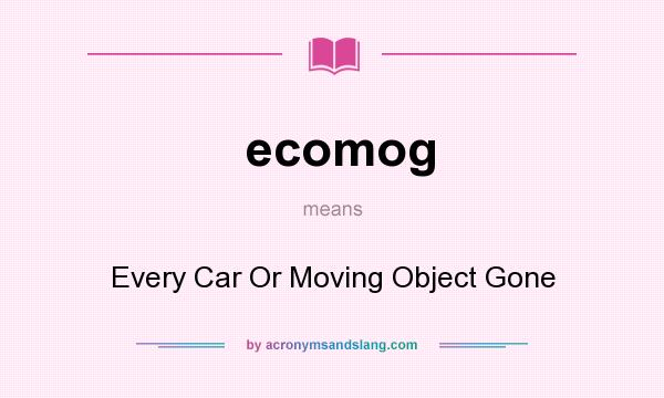 What does ecomog mean? It stands for Every Car Or Moving Object Gone