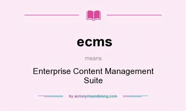 What does ecms mean? It stands for Enterprise Content Management Suite