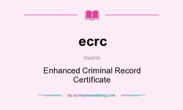 What does ecrc mean? It stands for Enhanced Criminal Record Certificate