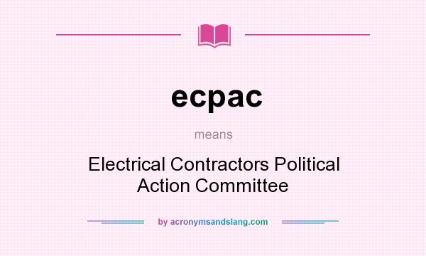What does ecpac mean? It stands for Electrical Contractors Political Action Committee