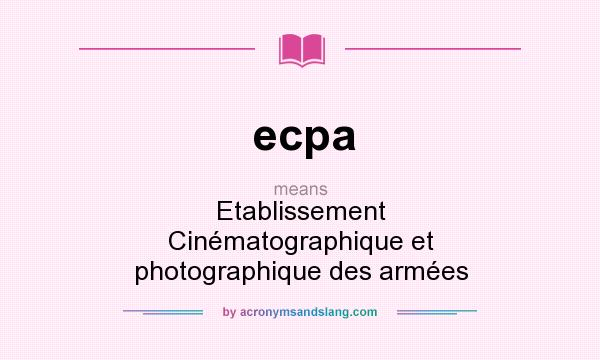 What does ecpa mean? It stands for Etablissement Cinématographique et photographique des armées