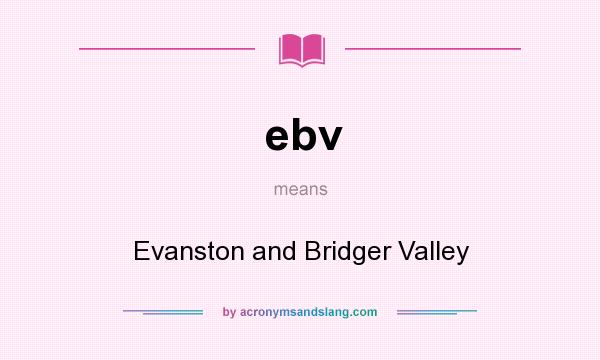 What does ebv mean? It stands for Evanston and Bridger Valley