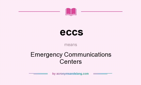 What does eccs mean? It stands for Emergency Communications Centers