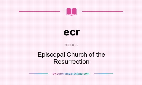 What does ecr mean? It stands for Episcopal Church of the Resurrection