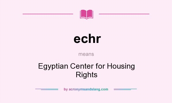 What does echr mean? It stands for Egyptian Center for Housing Rights