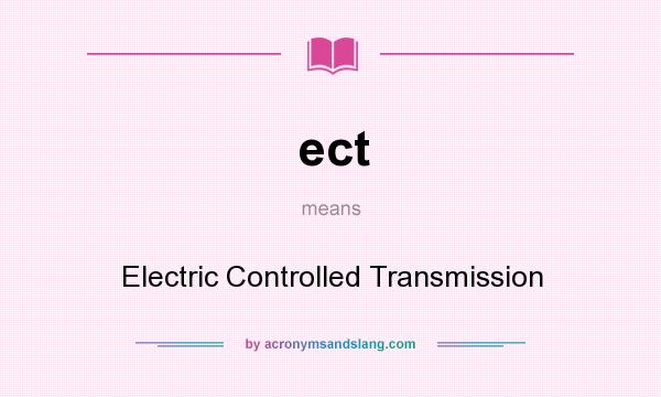 What does ect mean? It stands for Electric Controlled Transmission