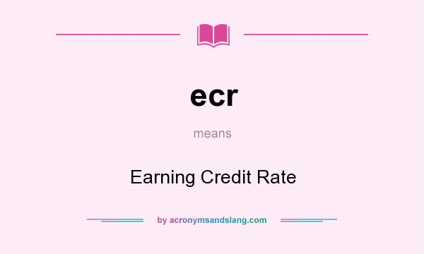What does ecr mean? It stands for Earning Credit Rate