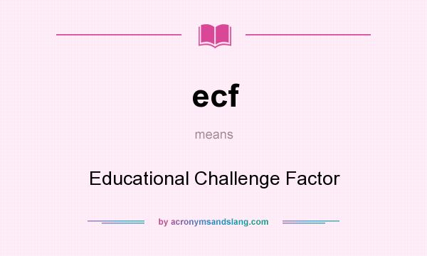 What does ecf mean? It stands for Educational Challenge Factor