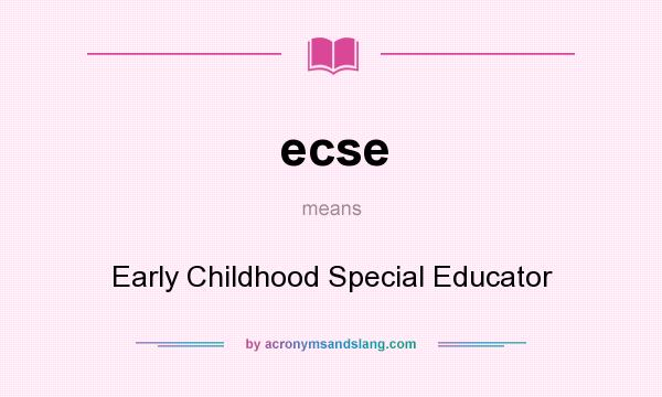 What does ecse mean? It stands for Early Childhood Special Educator