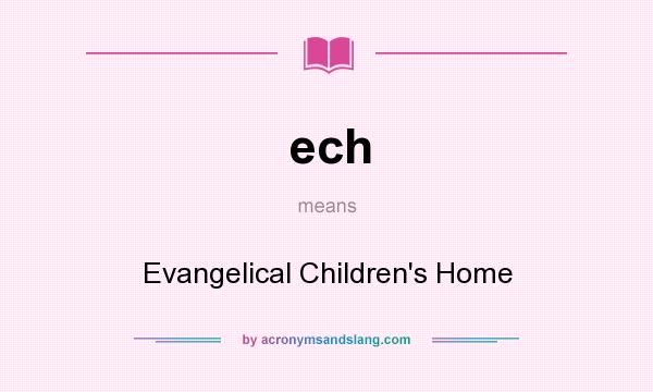 What does ech mean? It stands for Evangelical Children`s Home