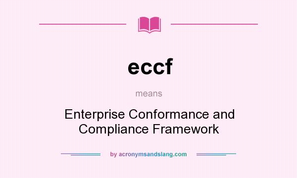 What does eccf mean? It stands for Enterprise Conformance and Compliance Framework