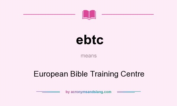 What does ebtc mean? It stands for European Bible Training Centre