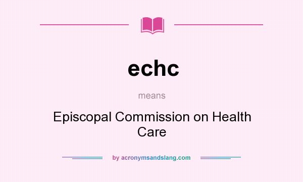 What does echc mean? It stands for Episcopal Commission on Health Care