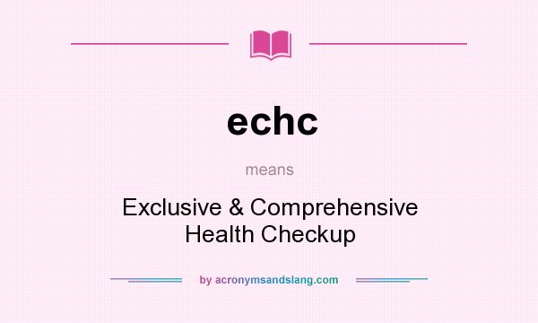 What does echc mean? It stands for Exclusive & Comprehensive Health Checkup
