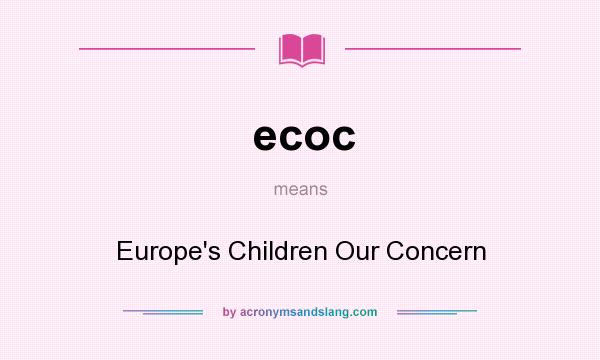 What does ecoc mean? It stands for Europe`s Children Our Concern