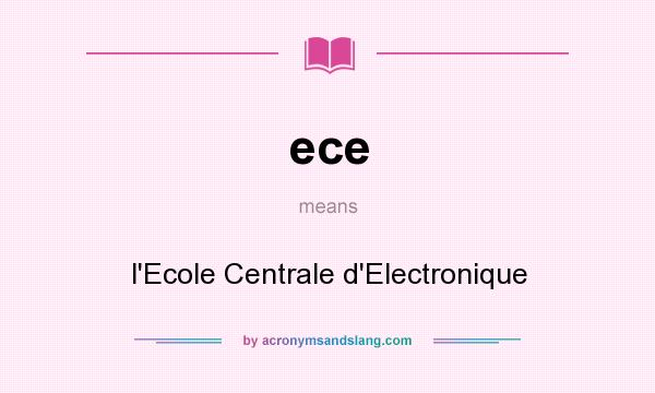 What does ece mean? It stands for l`Ecole Centrale d`Electronique