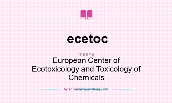What does ecetoc mean? It stands for European Center of Ecotoxicology and Toxicology of Chemicals
