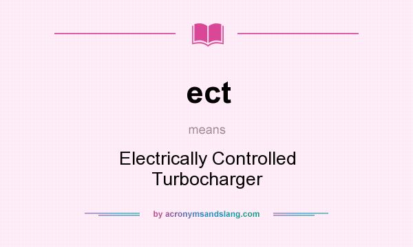 What does ect mean? It stands for Electrically Controlled Turbocharger