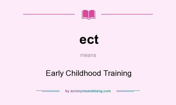 What does ect mean? It stands for Early Childhood Training