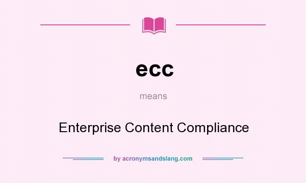 What does ecc mean? It stands for Enterprise Content Compliance