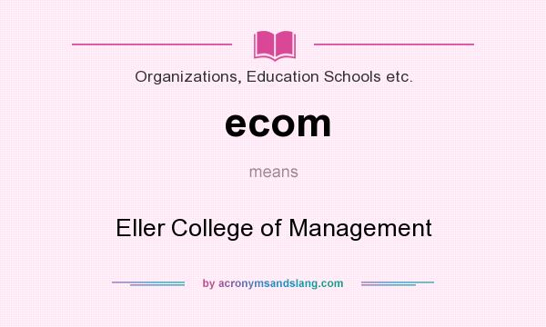 What does ecom mean? It stands for Eller College of Management