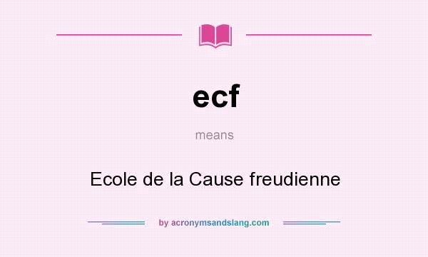 What does ecf mean? It stands for Ecole de la Cause freudienne