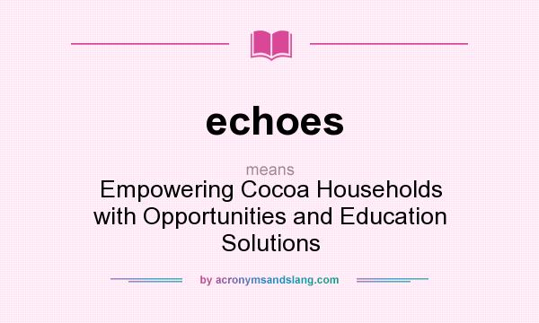 What does echoes mean? It stands for Empowering Cocoa Households with Opportunities and Education Solutions