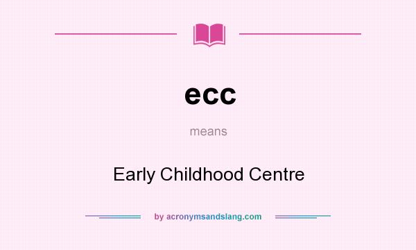 What does ecc mean? It stands for Early Childhood Centre