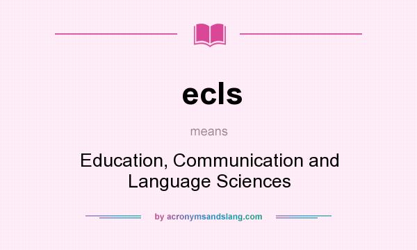 What does ecls mean? It stands for Education, Communication and Language Sciences