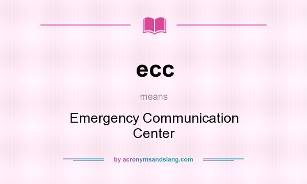 What does ecc mean? It stands for Emergency Communication Center
