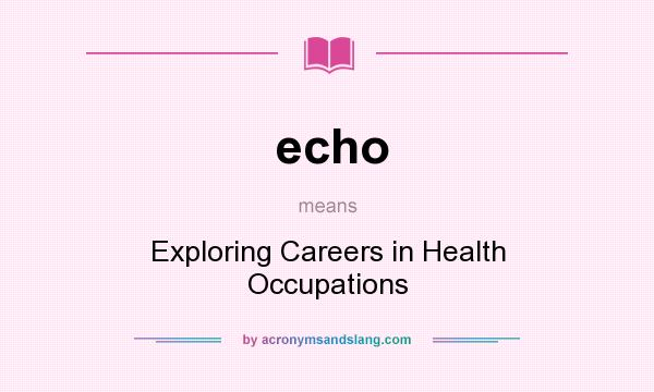 What does echo mean? It stands for Exploring Careers in Health Occupations